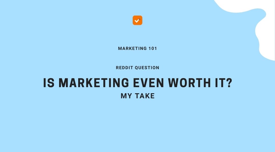Is Marketing Even Worth It? My Take
